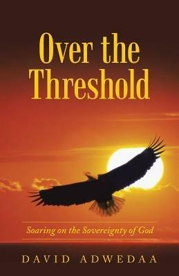 Over the Threshold: Soaring on the Sovereignty of God - David Adwedaa - cover