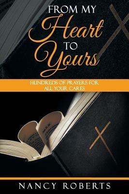 From My Heart to Yours: Hundreds of Prayers for All Your Cares - Nancy Roberts - cover