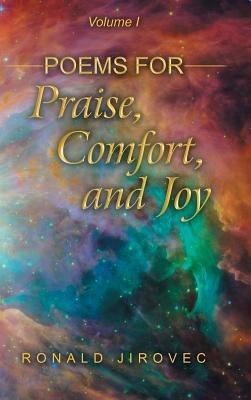 Poems for Praise, Comfort, and Joy: Volume I - Ronald Jirovec - cover