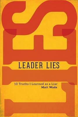Leader Lies: Ten Truths I Learned as a Liar - Matt Wade - cover