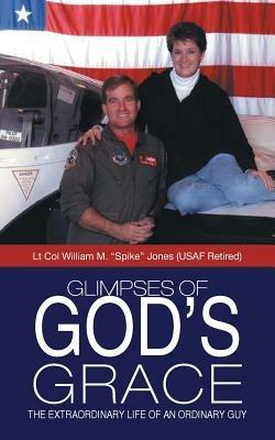 Glimpses of God's Grace: The Extraordinary Life of an Ordinary Guy - Lt Col William M Spike Jones - cover