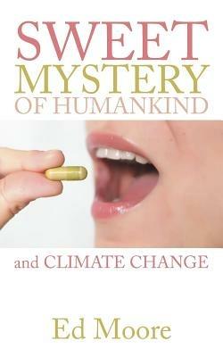 The Sweet Mystery of Humankind and Climate Change - Ed Moore - cover