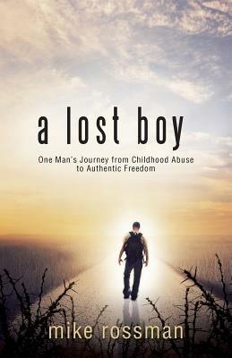 A Lost Boy: One Man's Journey from Childhood Abuse to Authentic Freedom - Mike Rossman - cover