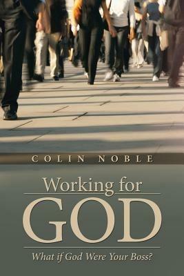 Working for God: What if God Were Your Boss? - Colin Noble - cover