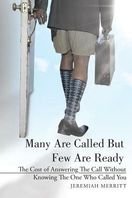 Many Are Called But Few Are Ready: The Cost of Answering The Call Without Knowing The One Who Called You - Jeremiah Merritt - cover