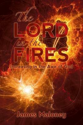 The Lord in the Fires: Increasing in the Awe of God - James Maloney - cover