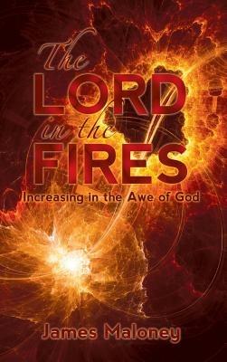 The Lord in the Fires: Increasing in the Awe of God - James Maloney - cover