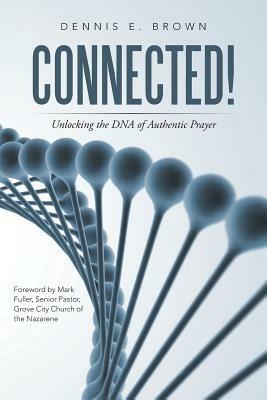Connected!: Unlocking the DNA of Authentic Prayer - Dennis E Brown - cover