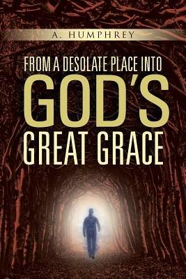 From a desolate place into God's great Grace - A Humphrey - cover