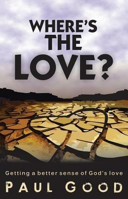 Where's the Love?: Getting a Better Sense of God's Love - Paul Good - cover