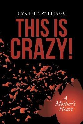 This Is Crazy!: A Mother's Heart - Cynthia Williams - cover