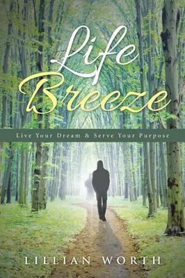 Life Breeze: Live Your Dream & Serve Your Purpose - Lillian Worth - cover