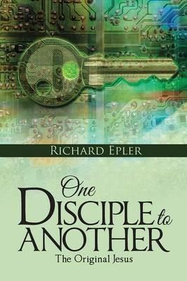 One Disciple to Another: The Original Jesus - Richard Epler - cover
