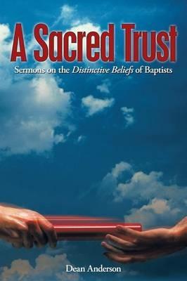 A Sacred Trust: Sermons on the Distinctive Beliefs of Baptists - Dean Anderson - cover