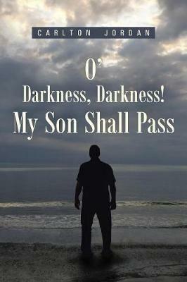 O' Darkness, Darkness! My Son Shall Pass - Carlton Jordan - cover