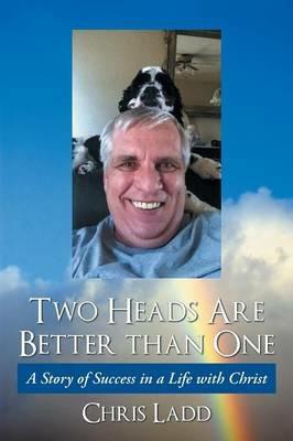 Two Heads Are Better Than One: A Story of Success in a Life with Christ - Chris Ladd - cover