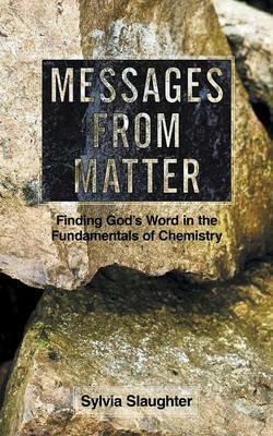 Messages from Matter: Finding God's Word in the Fundamentals of Chemistry - Sylvia Slaughter - cover