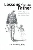 Lessons from My Father: 77 Mini Life Lessons from Dear Old Dad and Historical Fathers - Allan G Hedberg - cover