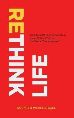 Rethink Life: How to Be Different from the Norm - Rodney Gage,Michelle Gage - cover