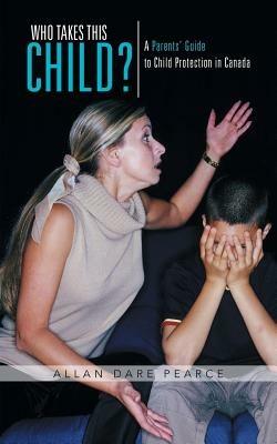 Who Takes This Child?: A Parents' Guide to Child Protection in Canada - Allan Dare Pearce - cover
