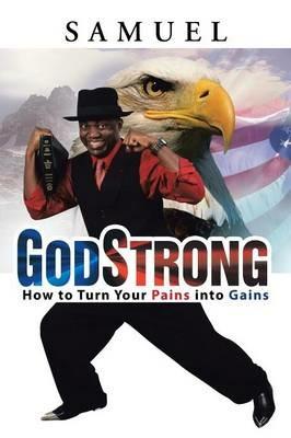 GodStrong: How to Turn Your Pains into Gains - Samuel - cover