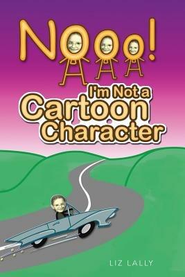 Noooo! I'm Not a Cartoon Character - Liz Lally - cover