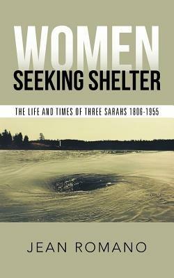 Women Seeking Shelter: The Life and Times of Three Sarahs 1806-1955 - Jean Romano - cover