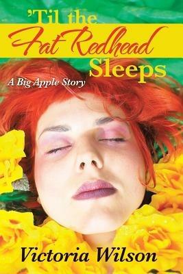 'Til the Fat Redhead Sleeps: A Big Apple Story - Victoria Wilson - cover