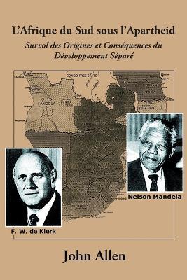 L'Afrique Du Sud Sous L'Apartheid: Survol Des Origines Et Consequences Du Developpement Separe - John Allen - cover