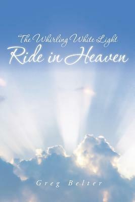 The Whirling White Light Ride in Heaven - Greg Belter - cover