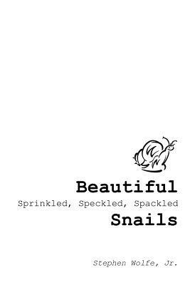 Beautiful Sprinkled, Speckled, Spackled Snails: ...My Journey from There to Here. - Stephen Wolfe - cover