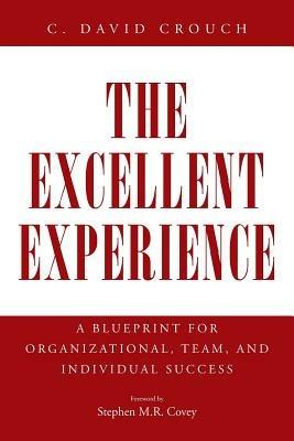 The Excellent Experience: A Blueprint for Organizational, Team, and Individual Success - C David Crouch - cover