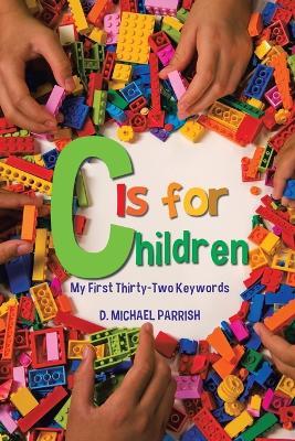C Is for Children: My First Thirty-Two Keywords - D Michael Parrish - cover