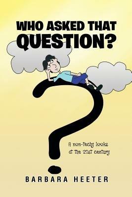 Who Asked That Question?: A Non-Techy Looks at the 21st Century - Barbara Heeter - cover
