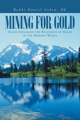 Mining for Gold: Essays Exploring the Relevancy of Torah in the Modern World - Rabbi Daniel Cohen Ed - cover