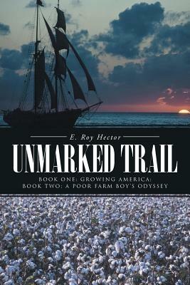Unmarked Trail: Book One: Growing America; Book Two: A Poor Farm Boy's Odyssey - E Roy Hector - cover