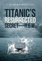 Titanic's Resurrected Secret-H.E.W. - J Robert Difulgo - cover