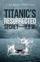 Titanic's Resurrected Secret-H.E.W. - J Robert Difulgo - cover