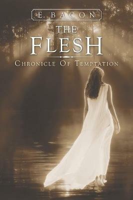 The Flesh: Chronicle of Temptation - E Bacon - cover
