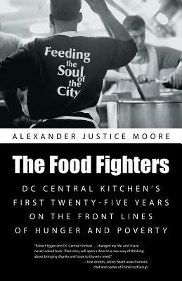 The Food Fighters: DC Central Kitchen's First Twenty-Five Years on the Front Lines of Hunger and Poverty - Alexander Justice Moore - cover