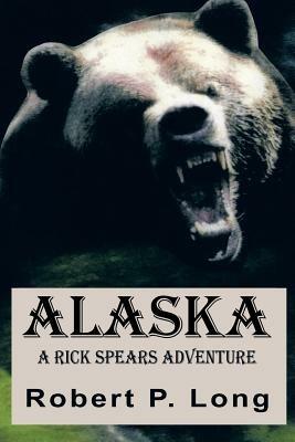 Alaska: A Rick Spears Adventure - Robert P Long - cover