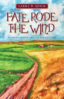 Fate Rode the Wind: An American Story of Hope and Fortitude - Larry D Quick - cover