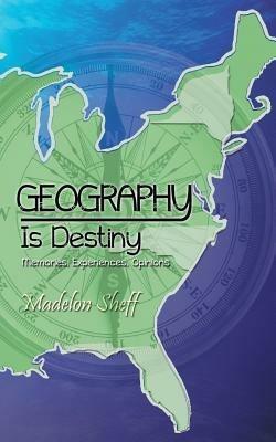 Geography Is Destiny: Memories, Experiences, Opinions - Madelon Sheff - cover