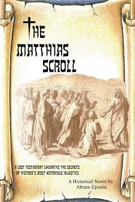 The Matthias Scroll: A Lost Testament Unearths the Secrets of History's Most Notorious Injustice - Abram Epstein - cover