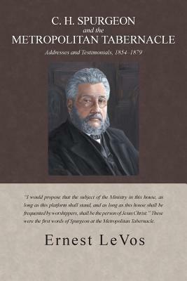 C. H. Spurgeon and the Metropolitan Tabernacle: Addresses and Testimonials, 1854-1879 - Ernest Levos - cover