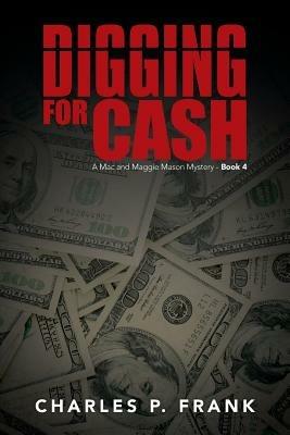 Digging for Cash: A Mac and Maggie Mason Mystery - Book 4 - Charles P Frank - cover
