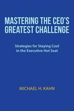 Mastering the CEO's Greatest Challenge: Strategies for Staying Cool in the Executive Hot Seat