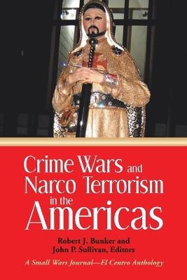 Crime Wars and Narco Terrorism in the Americas: A Small Wars Journal-El Centro Anthology - Robert J Bunker - cover