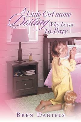 A Little Girl Name Destiny Who Loves to Pray - Bren Daniels - cover