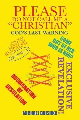 Please Do Not Call Me a Christian: Mystery Babylon Revealed - Michael  Duishka - Libro in lingua inglese - iUniverse 